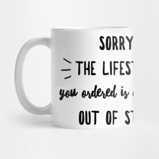 Sorry the lifestyle you ordered is currently out of stock Mug